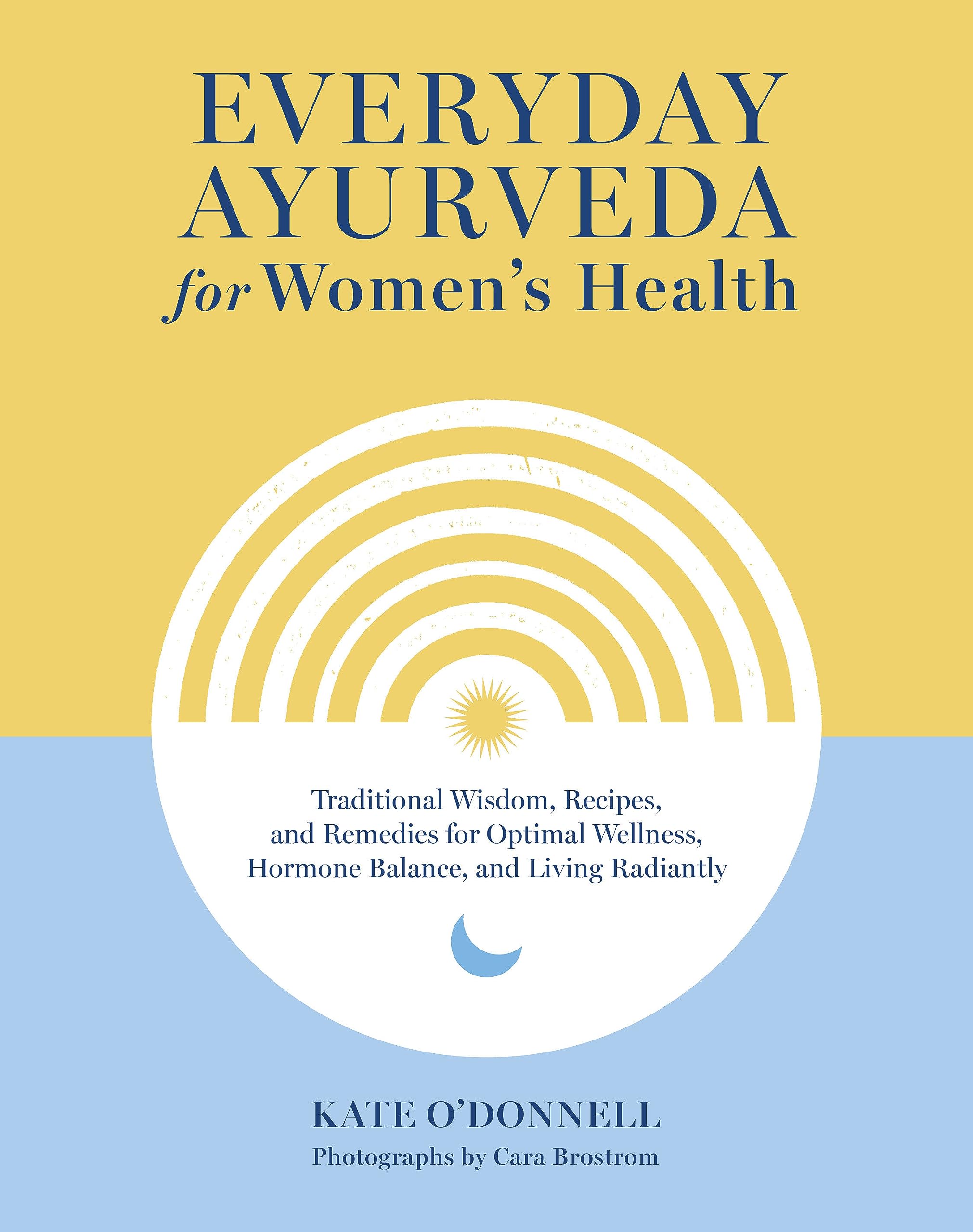 Everyday Ayurveda for Women's Health: Traditional Wisdom, Recipes, and Remedies for Optimal Wellness, Hormone Balance, and Living Radiantly (Hardcover)