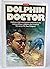 The Dolphin Doctor: A Pioneering Veterinarian Remembers the Extraordinary Dolphin That Inspired His Career