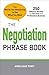 The Negotiation Phrase Book: The Words You Should Say to Get What You Want