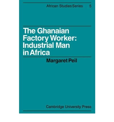 [ [ [ The Ghanaian Factory Worker: Industrial Man in Africa[ THE GHANAIAN FACTORY WORKER: INDUSTRIAL MAN IN AFRICA ] By Peil, Margaret ( Author )Jan-01-2009 Paperback