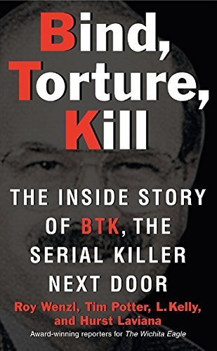Bind, Torture, Kill: The Inside Story of BTK, the Serial Killer Next Door by Roy Wenzl