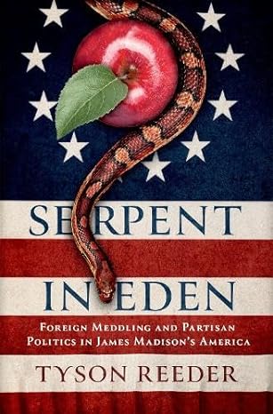 Serpent in Eden: Foreign Meddling and Partisan Politics in James Madison's America (Hardcover)