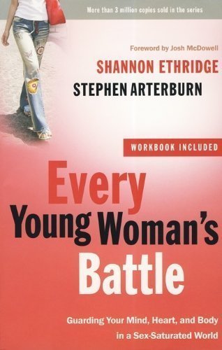 Every Young Woman's Battle: Guarding Your Mind, Heart, and Body in a Sex-Saturated World by Shannon Ethridge (Aug 18 2009)