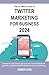 The Ultimate Guide to Twitter Marketing for Business 2024 by Karen Noil