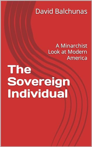 The Sovereign Individual: A Minarchist Look at Modern America (Kindle Edition)