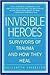 Invisible Heroes: Survivors of Trauma and How They Heal by Belleruth Naparstek, Robert C. Scaer