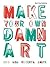 Make Your Own Damn Art by Matthew Collings (2005-05-01)
