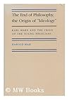 The End of Philosophy, the Origin of "Ideology": Karl Marx and the Crisis of the Young Hegelians
