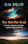 Book cover for The Not-Yet God: Carl Jung, Teilhard de Chardin, and the Relational Whole