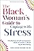 The Black Woman's Guide to Coping with Stress Mindfulness and Self-Compassion Skills to Create a Life of Joy and Well-Being (The New Harbinger Voices for Change Series) by Cheryl L. Woods Giscombé