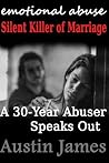 Emotional Abuse Silent Killer of Marriage - A Recovering Abuser Speaks Out by Austin James (2013-02-15)