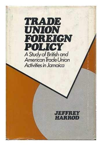 Trade union foreign policy: A study of British and American trade union activities in Jamaica (Publications of the International Institute for Labour Studies)