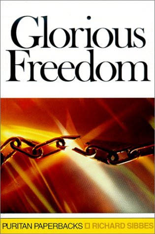 By Richard Sibbes Glorious Freedom: The Excellency of the Gospel Above the Law (Puritan Paperbacks) (New edition) [Paperback]