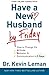 Have a New Husband by Friday: How to Change His Attitude, Behavior & Communication in 5 Days by Leman, Kevin(September 1, 2011) Paperback