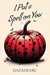 I Put a Spell on You by Dazaimaru