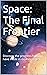 Space: The Final Frontier: Discover the progress humans have made in exploring space