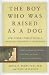 The Boy Who Was Raised as a Dog by Bruce D. Perry