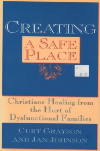 Creating a Safe Place: Christian Healing from the Hurt of Dysfunctional Families (Paperback)