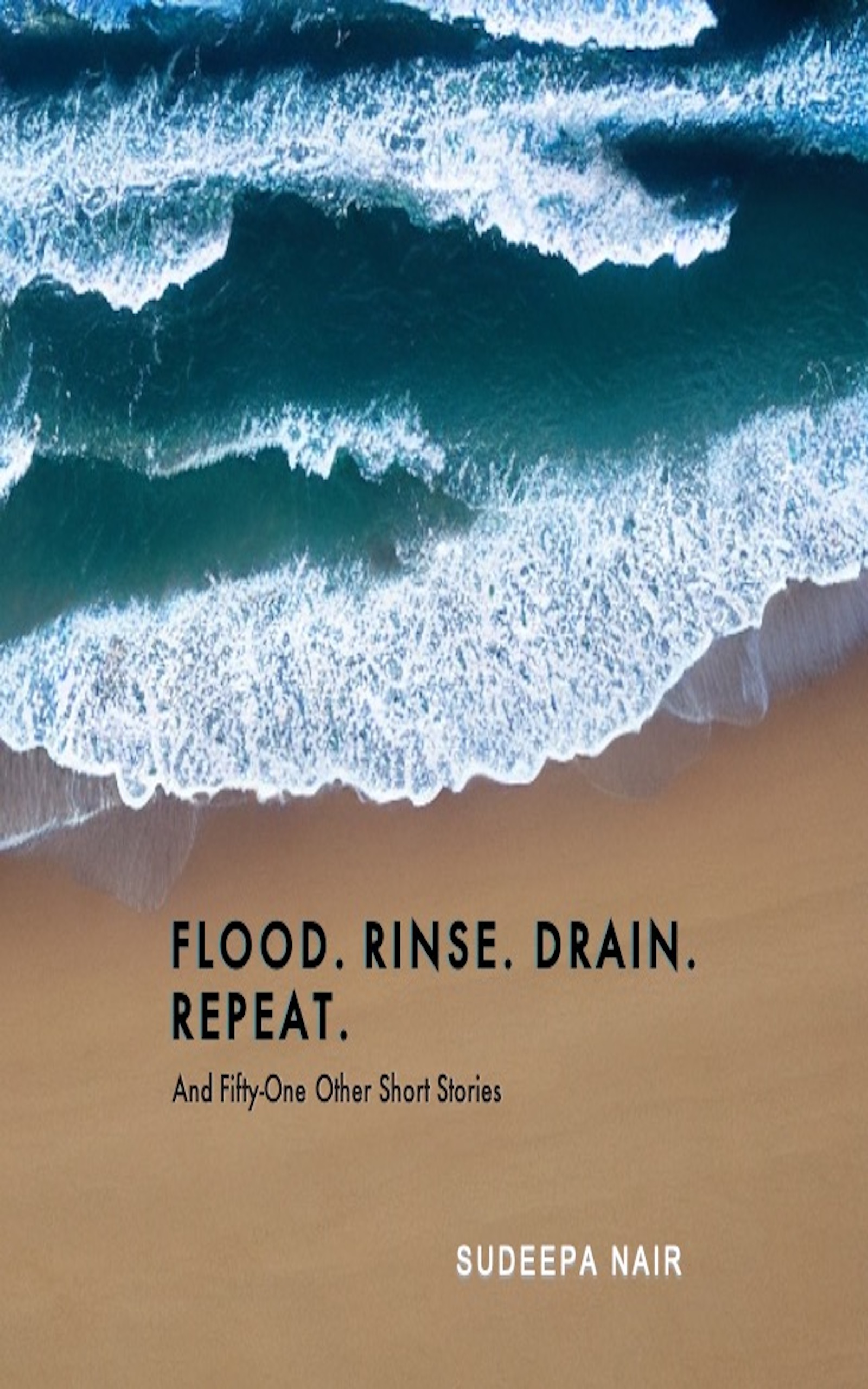 Flood. Rinse. Drain. Repeat: And Fifty-One Other Short Stories