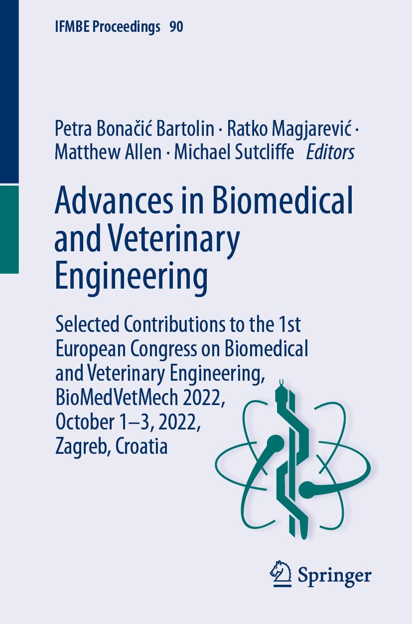 Advances in Biomedical and Veterinary Engineering: Selected Contributions to the 1st European Congress on Biomedical and Veterinary Engineering, ... 2022, Zagreb, Croatia (IFMBE Proceedings)