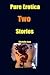 Pure Erotica-Two-Stories