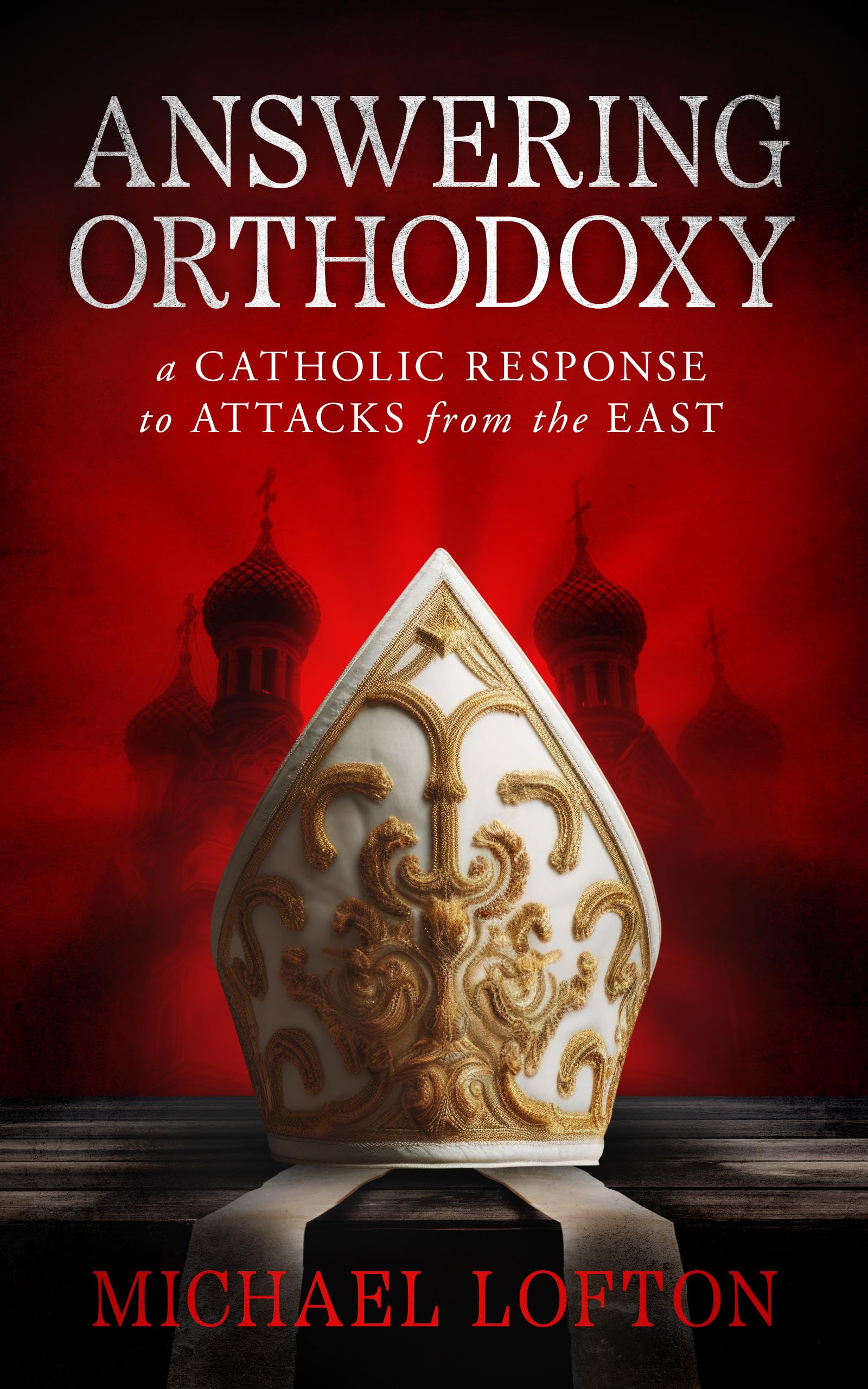 Answering Orthodoxy: A Catholic Response to Attacks from the East (Kindle Edition)
