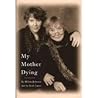 My Mother Dying My Mother Dying