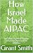How Israel Made AIPAC by Grant F. Smith How Israel Made AIPAC by Grant F. Smith