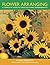 Flower Arranging: A Complete Guide To Creative Floral Arrangements by Fiona Barnett (2016-03-07)