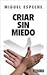CRIAR SIN MIEDO (Spanish Edition)