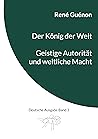 Der König der Welt & Geistige Autorität und weltliche Macht: Deutsche Ausgabe Band 3 (German Edition)