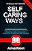 Self-Caring Ways: Finding Balance Nurturing Your Physical Mental and Emotional Well-being