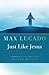Just Like Jesus by Max Lucado by Max Lucado