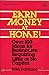 Earn Money at Home: Over 100 Ideas for Businesses Requiring Little or No Capital