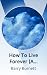 How To Live Forever