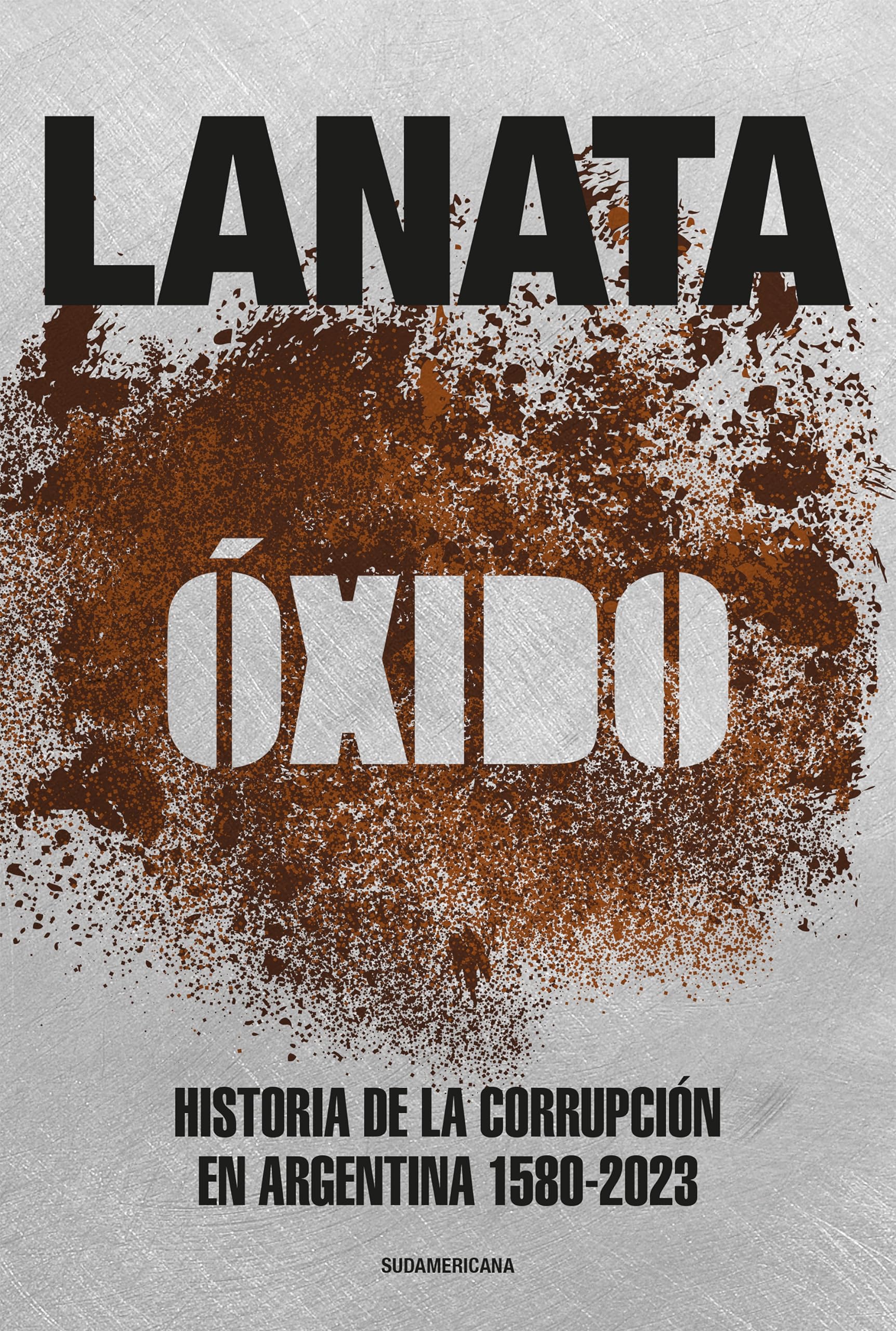 Óxido: Historia de la corrupción en Argentina 1580-2023 (Spanish Edition)