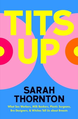 Tits Up: What Sex Workers, Milk Bankers, Plastic Surgeons, Bra Designers, and Witches Tell Us about Breasts (Hardcover)