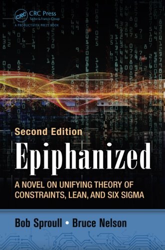 Epiphanized: A Novel on Unifying Theory of Constraints, Lean, and Six Sigma, Second Edition by Bob Sproull (2015-05-21)