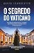 O SEGREDO DO VATICANO (Portuguese Edition)
