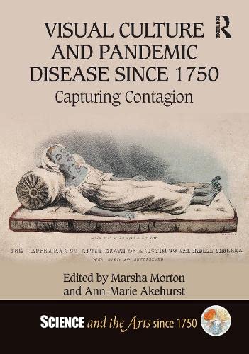 Visual Culture and Pandemic Disease Since 1750: Capturing Contagion (Science and the Arts since 1750)