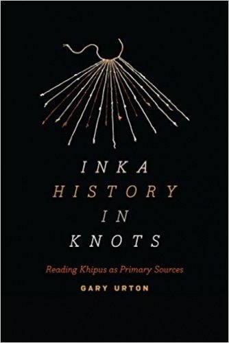 Inka History in Knots: Reading Khipus as Primary Sources (Joe R. and Teresa Lozano Long Series in Latin American and Latino Art Culture)