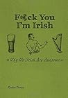 F*ck You, I'm Irish: Why We Irish Are Awesome