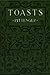 Toasts: and Forms of Public Address for Those Who Wish to Say the Right Thing in the Right Way
