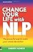 Change Your Life with NLP: The Powerful Way to Make Your Whole Life Better by Lindsey Agness (1-Dec-2010) Paperback