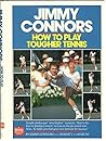 Jimmy Connors: How to Play Tougher Tennis