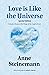 Love is Like the Universe by Anne Steinemann