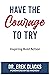 Have The Courage To Try: In...