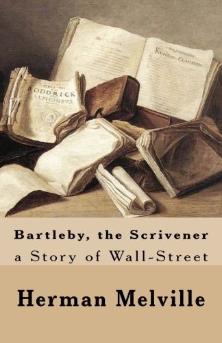 Bartleby, the Scrivener: A Story of Wall-Street by Herman Melville
