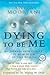 Dying To Be Me by Anita Moorjani Dying To Be Me by Anita Moorjani