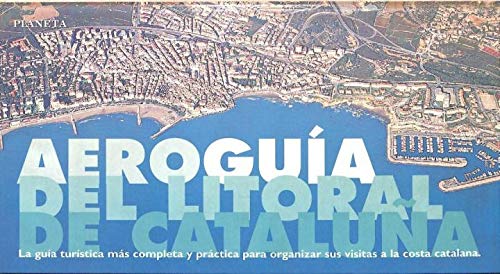 Planeta aeroguía del litoral de Cataluña: [la guía más completa y práctica para visitar la costa catalana (Colección Aeroguías Planeta) (Spanish Edition)